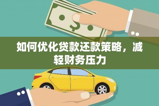 义马如何优化贷款还款策略，减轻财务压力