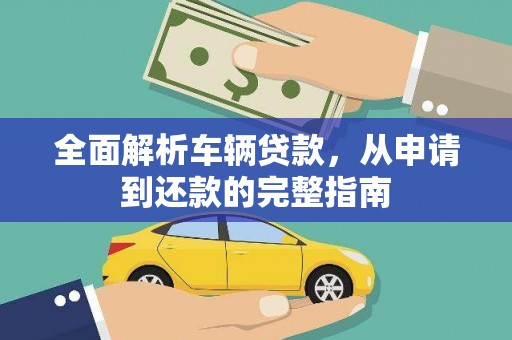 义马全面解析车辆贷款，从申请到还款的完整指南
