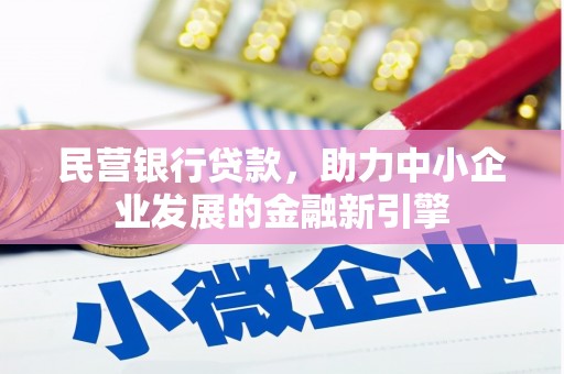 义马民营银行贷款，助力中小企业发展的金融新引擎