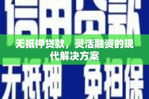 义马无抵押贷款，灵活融资的现代解决方案