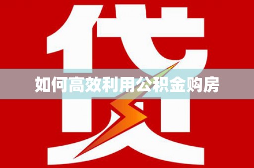 义马如何高效利用公积金购房