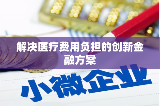 义马解决医疗费用负担的创新金融方案
