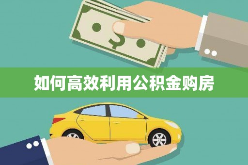 义马如何高效利用公积金购房
