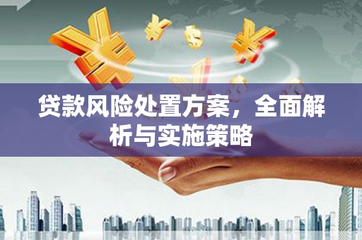 义马贷款风险处置方案，全面解析与实施策略