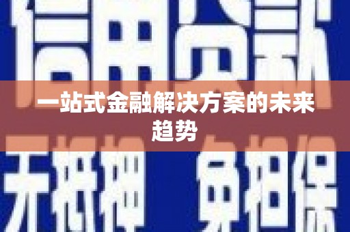 义马一站式金融解决方案的未来趋势