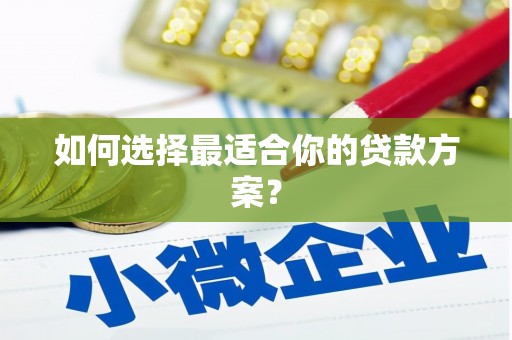 义马如何选择最适合你的贷款方案？