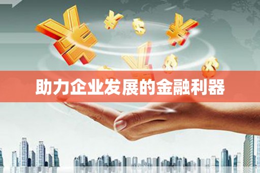 义马助力企业发展的金融利器