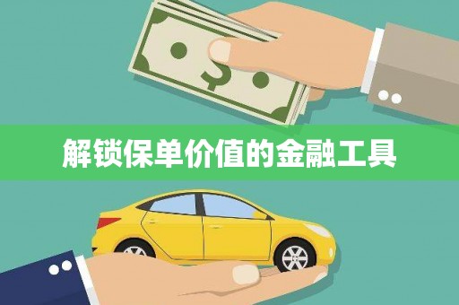 义马解锁保单价值的金融工具
