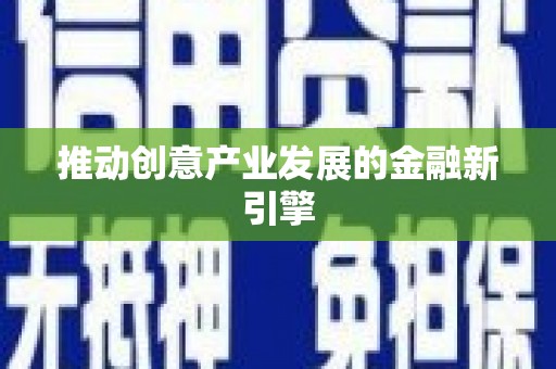 义马推动创意产业发展的金融新引擎