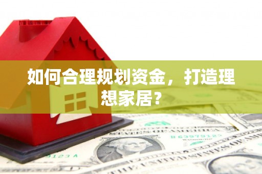 义马如何合理规划资金，打造理想家居？