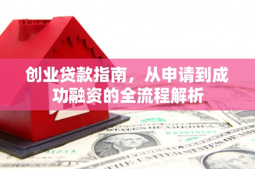 义马创业贷款指南，从申请到成功融资的全流程解析