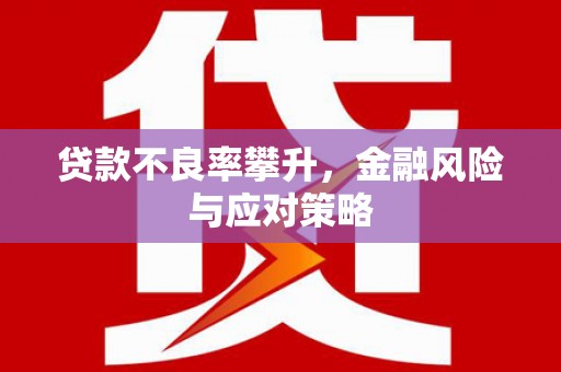 义马贷款不良率攀升，金融风险与应对策略