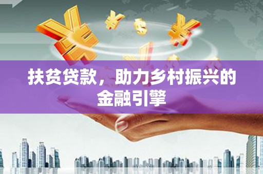 义马扶贫贷款，助力乡村振兴的金融引擎